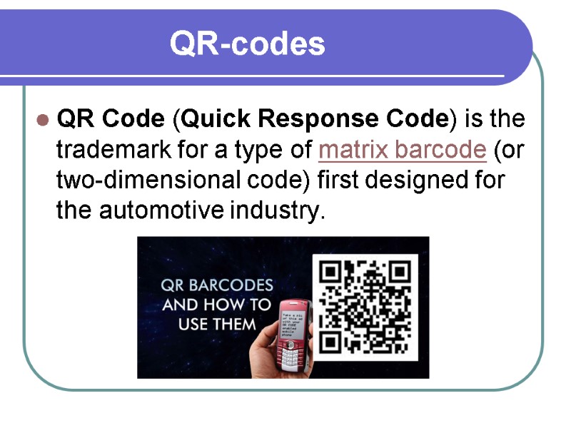 QR-codes QR Code (Quick Response Code) is the trademark for a type of matrix